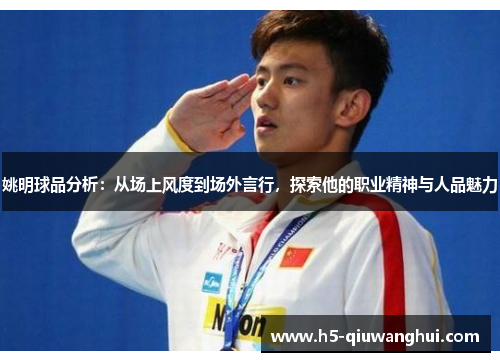 姚明球品分析:从场上风度到场外言行,探索他的职业精神与人品魅力 姚明球品分析:从场上风度到场外言行,探索他的职业精神与人品魅力