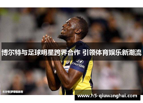 博尔特与足球明星跨界合作 引领体育娱乐新潮流
