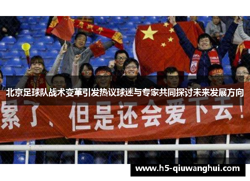北京足球队战术变革引发热议球迷与专家共同探讨未来发展方向