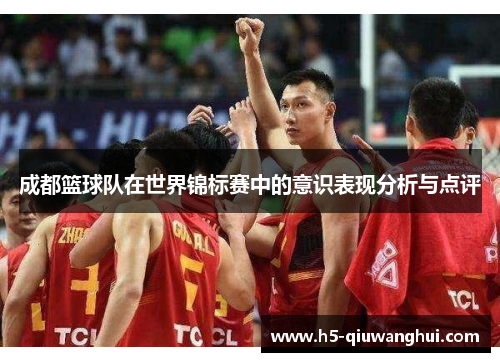 成都篮球队在世界锦标赛中的意识表现分析与点评