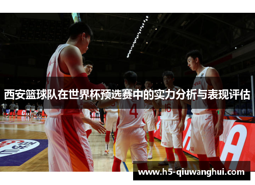西安篮球队在世界杯预选赛中的实力分析与表现评估