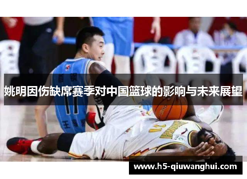 姚明因伤缺席赛季对中国篮球的影响与未来展望