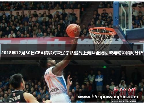 2018年12月30日CBA精彩对决辽宁队迎战上海队全场回顾与精彩瞬间分析