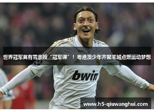 世界冠军莫有雪亲授“冠军课”!粤港澳少年齐聚羊城点燃运动梦想 世界冠军莫有雪亲授“冠军课”!粤港澳少年齐聚羊城点燃运动梦想