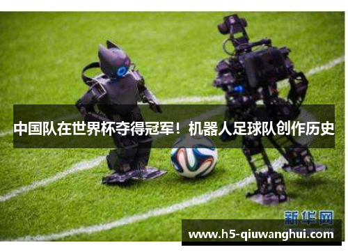 中国队在世界杯夺得冠军！机器人足球队创作历史