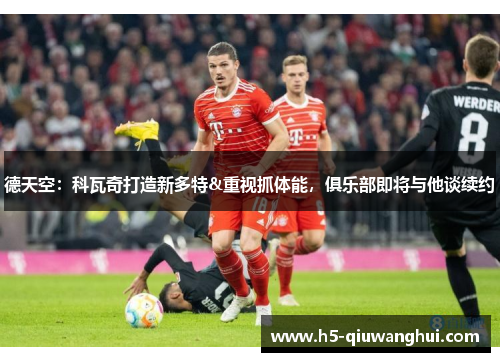 德天空：科瓦奇打造新多特&重视抓体能，俱乐部即将与他谈续约