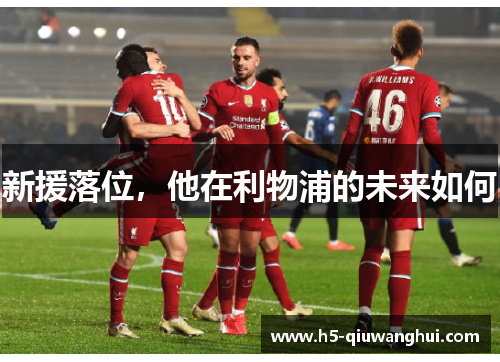 新援落位,他在利物浦的未来如何 新援落位,他在利物浦的未来如何